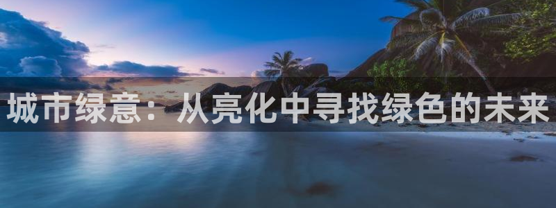 临平摩根娱乐会所电话：城市绿意：从亮化中寻找绿色的未来