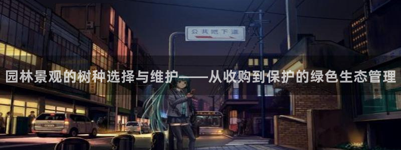深圳摩根时代娱乐公司：园林景观的树种选择与维护——从收购到保护的绿色生态管理